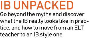 IB UNPACKED Go beyond the myths and discover what the IB really looks like in practice, and how to move from an ELT t...