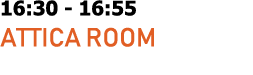 16:30 16:55 ATTICA Room 